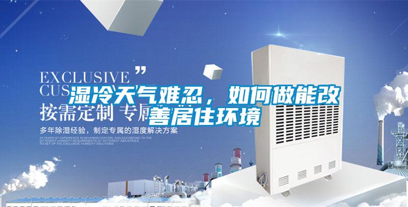 濕冷天氣難忍，如何做能改善居住環(huán)境