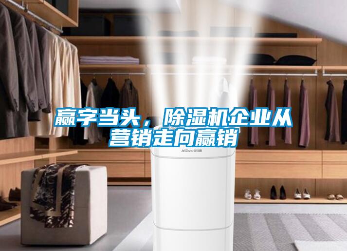 贏(yíng)字當頭，除濕機企業(yè)從營(yíng)銷(xiāo)走向贏(yíng)銷(xiāo)