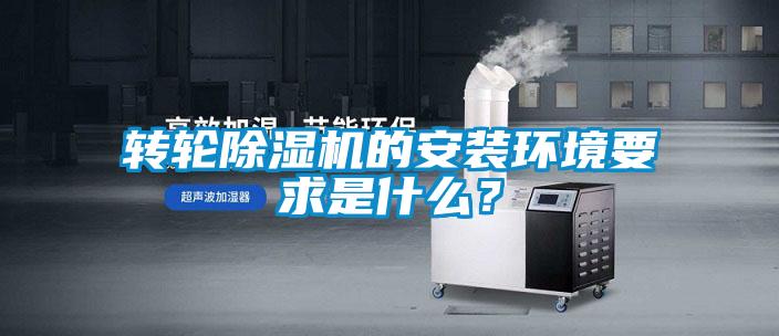 轉輪除濕機的安裝環(huán)境要求是什么？