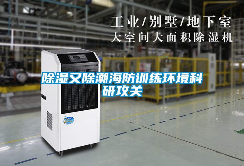 除濕又除潮海防訓練環(huán)境科研攻關(guān)