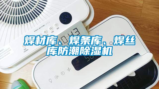 焊材庫、焊條庫、焊絲庫防潮除濕機