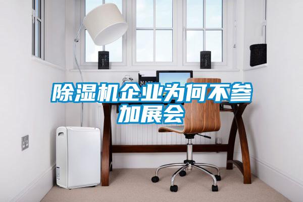 除濕機企業(yè)為何不參加展會(huì )