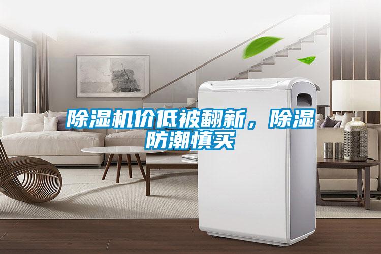 除濕機價(jià)低被翻新，除濕防潮慎買(mǎi)
