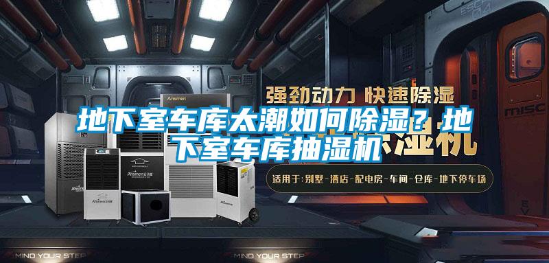 地下室車(chē)庫太潮如何除濕？地下室車(chē)庫抽濕機