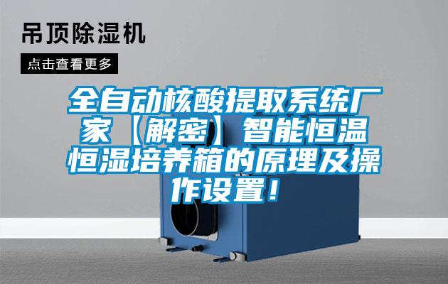 全自動(dòng)核酸提取系統廠(chǎng)家【解密】智能恒溫恒濕培養箱的原理及操作設置！