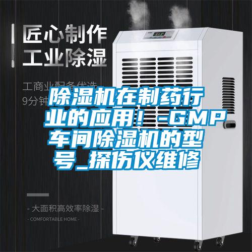 除濕機在制藥行業(yè)的應用！-GMP車(chē)間除濕機的型號_探傷儀維修