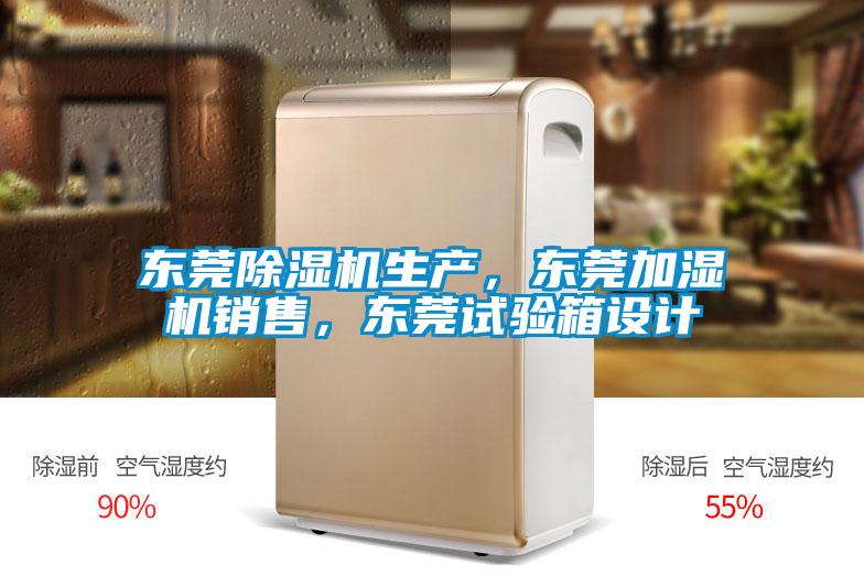 東莞除濕機生產(chǎn)，東莞加濕機銷(xiāo)售，東莞試驗箱設計