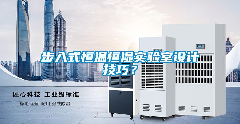步入式恒溫恒濕實(shí)驗室設計技巧？
