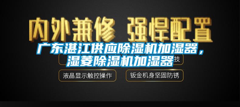 廣東湛江供應除濕機加濕器，濕菱除濕機加濕器