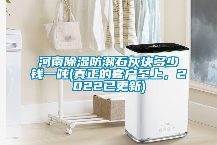 河南除濕防潮石灰塊多少錢(qián)一噸(真正的客戶(hù)至上，2022已更新)