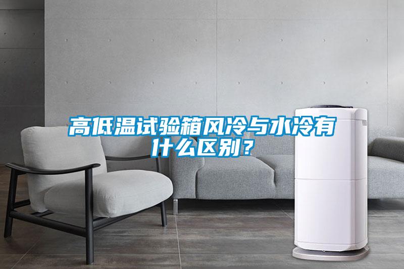 高低溫試驗箱風(fēng)冷與水冷有什么區別？