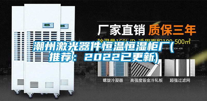 潮州激光器件恒溫恒濕柜廠(chǎng)(推薦：2022已更新)