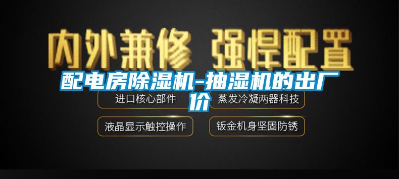 配電房除濕機-抽濕機的出廠(chǎng)價(jià)