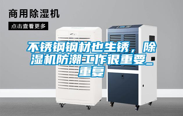 不銹鋼鋼材也生銹，除濕機防潮工作很重要_重復