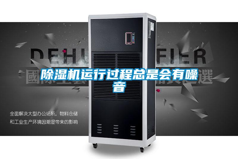 除濕機運行過(guò)程總是會(huì )有噪音