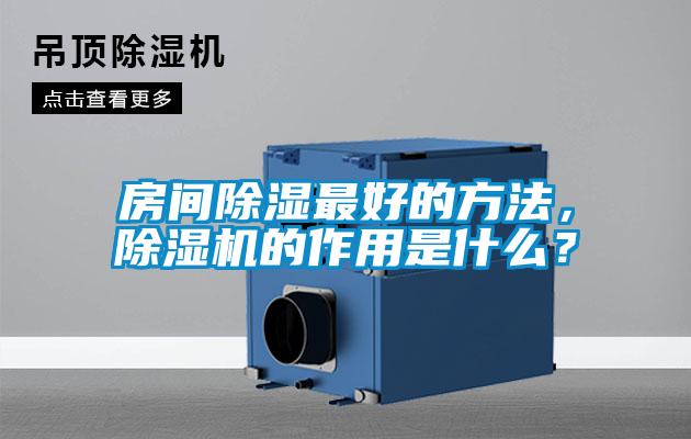 房間除濕最好的方法，除濕機的作用是什么？