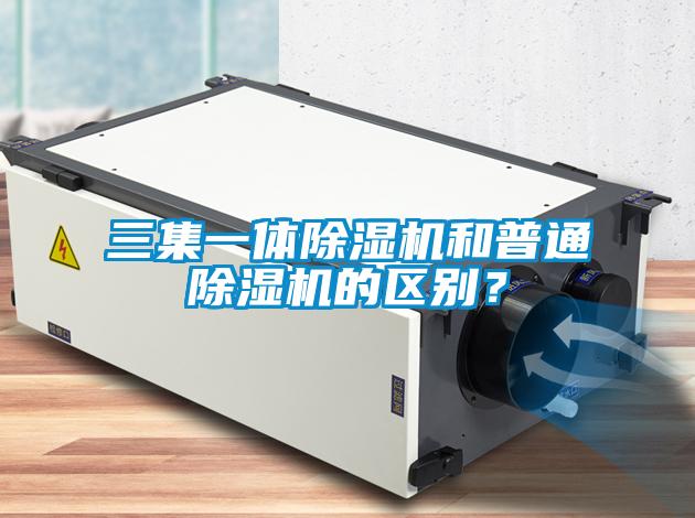 三集一體除濕機和普通除濕機的區別？