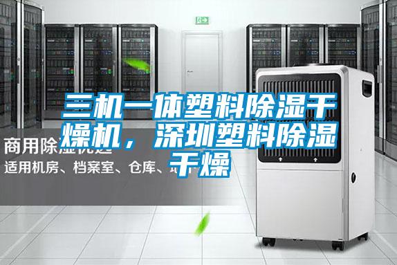 三機一體塑料除濕干燥機，深圳塑料除濕干燥