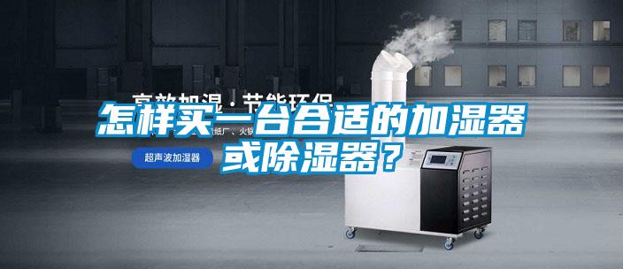 怎樣買(mǎi)一臺合適的加濕器或除濕器？