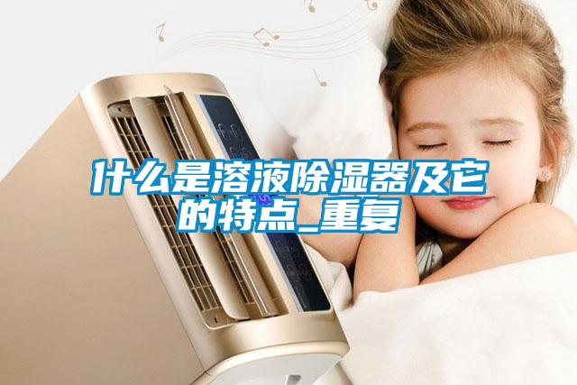 什么是溶液除濕器及它的特點(diǎn)_重復