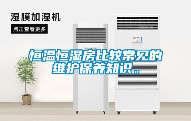 恒溫恒濕房比較常見(jiàn)的維護保養知識。