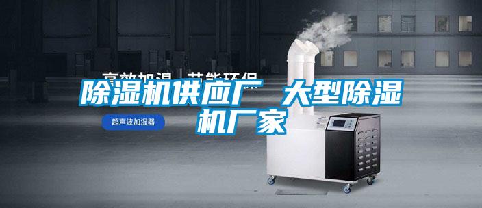除濕機供應廠(chǎng) 大型除濕機廠(chǎng)家