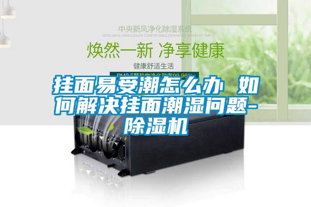 掛面易受潮怎么辦 如何解決掛面潮濕問(wèn)題-除濕機