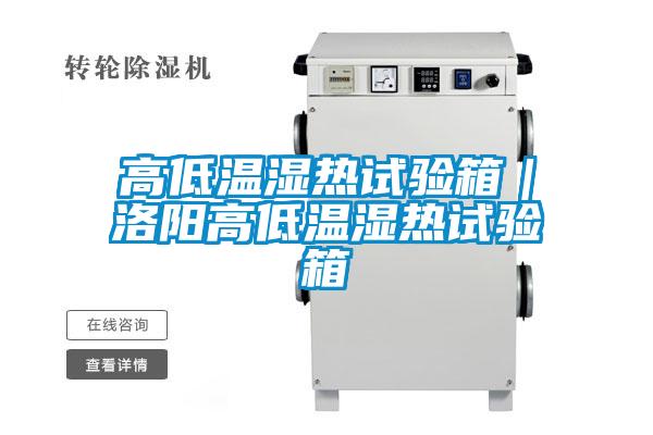高低溫濕熱試驗箱｜洛陽(yáng)高低溫濕熱試驗箱