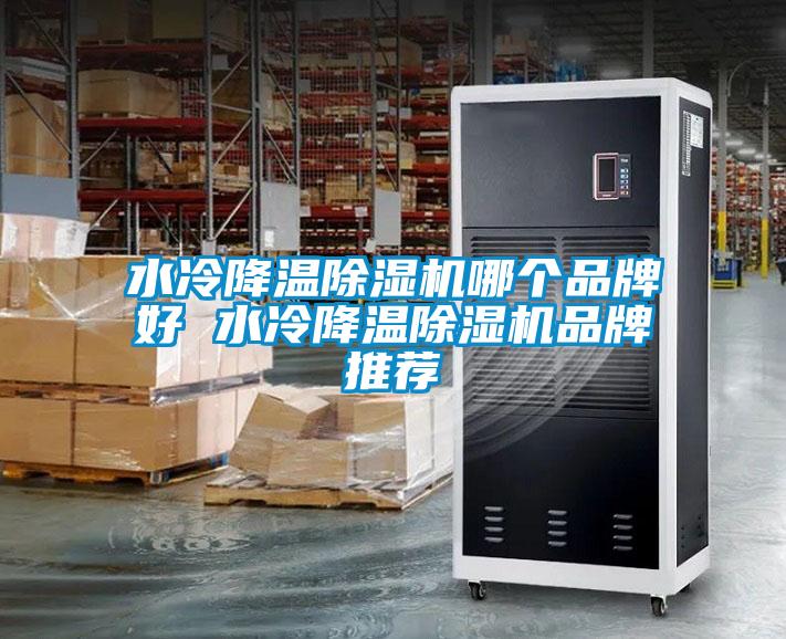 水冷降溫除濕機哪個(gè)品牌好 水冷降溫除濕機品牌推薦