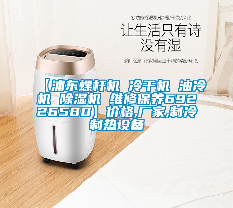 【浦東螺桿機 冷干機 油冷機 除濕機 維修保養69226580】?jì)r(jià)格,廠(chǎng)家,制冷制熱設備