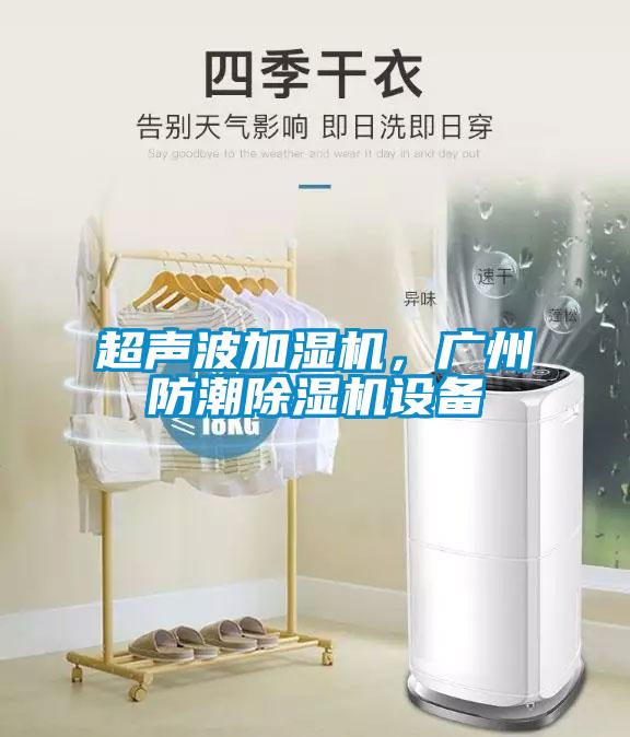 超聲波加濕機，廣州防潮除濕機設備