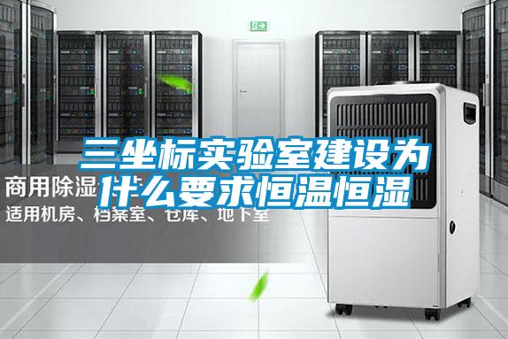 三坐標實(shí)驗室建設為什么要求恒溫恒濕