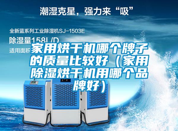 家用烘干機哪個(gè)牌子的質(zhì)量比較好（家用除濕烘干機用哪個(gè)品牌好）