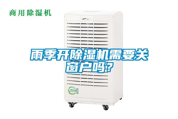 雨季開(kāi)除濕機需要關(guān)窗戶(hù)嗎？
