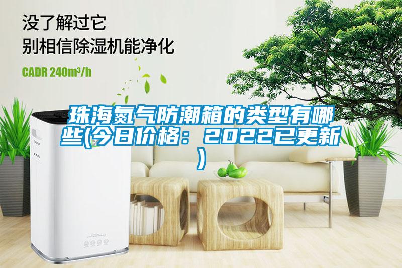 珠海氮氣防潮箱的類(lèi)型有哪些(今日價(jià)格：2022已更新)
