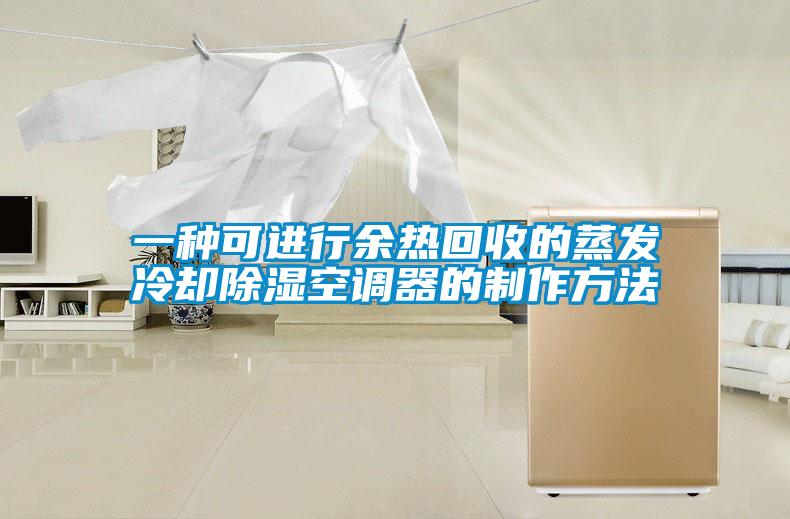 一種可進(jìn)行余熱回收的蒸發(fā)冷卻除濕空調器的制作方法