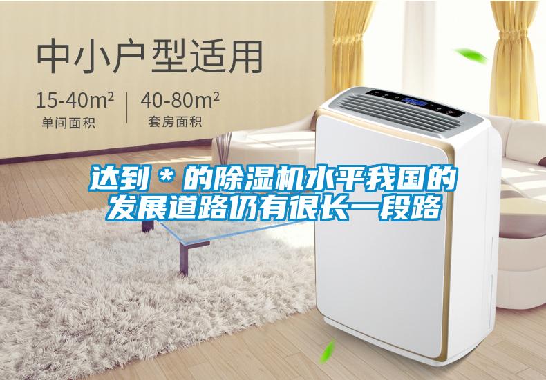 達到＊的除濕機水平我國的發(fā)展道路仍有很長(cháng)一段路