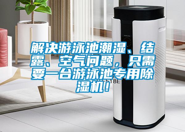 解決游泳池潮濕、結露、空氣問(wèn)題，只需要一臺游泳池專(zhuān)用除濕機！
