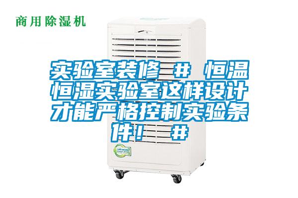 實(shí)驗室裝修 # 恒溫恒濕實(shí)驗室這樣設計才能?chē)栏窨刂茖?shí)驗條件！ #