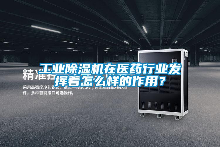 工業(yè)除濕機在醫藥行業(yè)發(fā)揮著(zhù)怎么樣的作用？