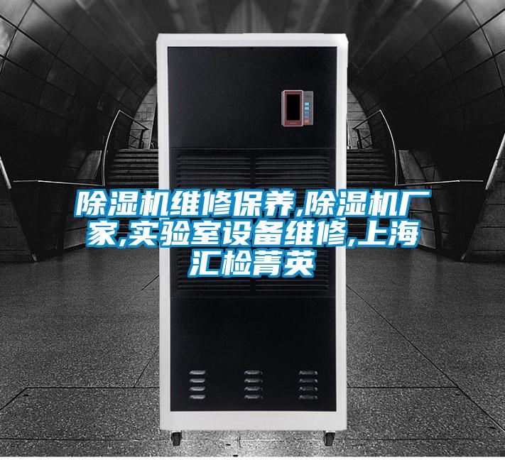 除濕機維修保養,除濕機廠(chǎng)家,實(shí)驗室設備維修,上海匯檢菁英