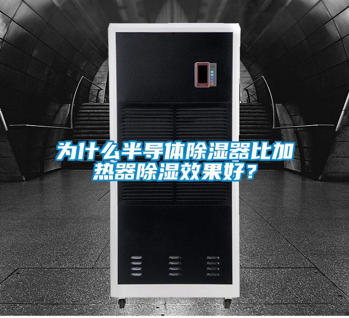 為什么半導體除濕器比加熱器除濕效果好？