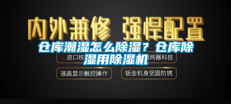 倉庫潮濕怎么除濕？倉庫除濕用除濕機