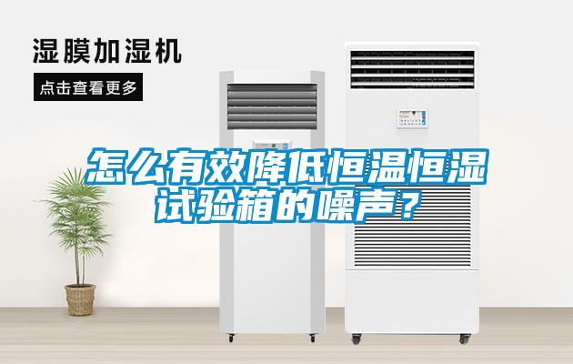 怎么有效降低恒溫恒濕試驗箱的噪聲？