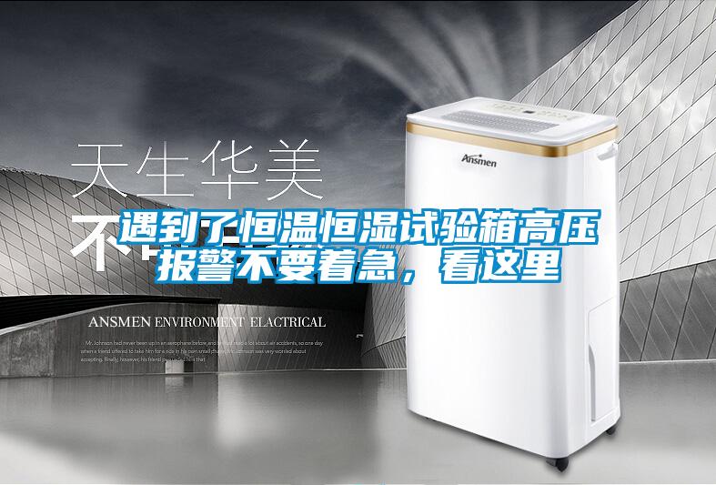 遇到了恒溫恒濕試驗箱高壓報警不要著(zhù)急，看這里