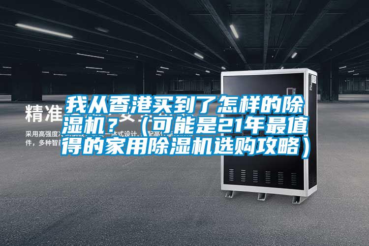 我從香港買(mǎi)到了怎樣的除濕機？（可能是21年最值得的家用除濕機選購攻略）
