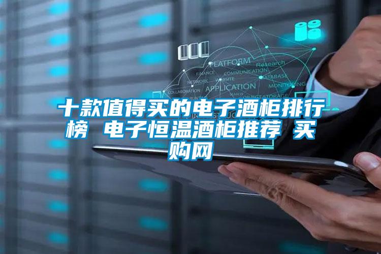 十款值得買(mǎi)的電子酒柜排行榜 電子恒溫酒柜推薦→買(mǎi)購網(wǎng)