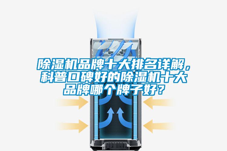 除濕機品牌十大排名詳解，科普口碑好的除濕機十大品牌哪個(gè)牌子好？