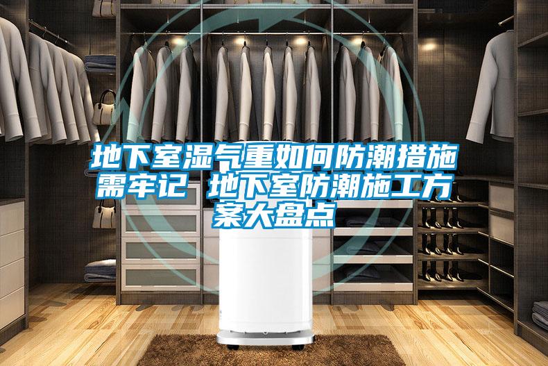 地下室濕氣重如何防潮措施需牢記 地下室防潮施工方案大盤(pán)點(diǎn)