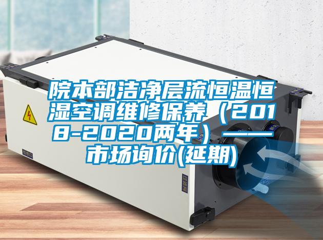 院本部潔凈層流恒溫恒濕空調維修保養（2018-2020兩年）——市場(chǎng)詢(xún)價(jià)(延期)